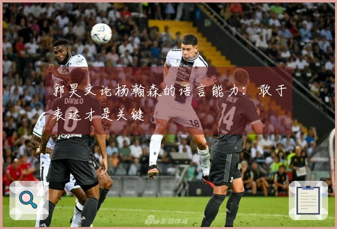 郭昊文论杨瀚森的语言能力：敢于表达才是关键