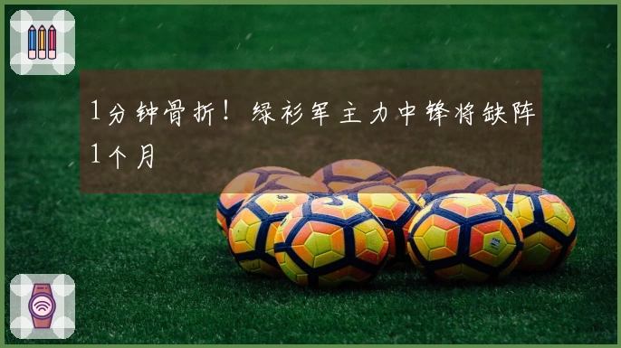 1分钟骨折！绿衫军主力中锋将缺阵1个月