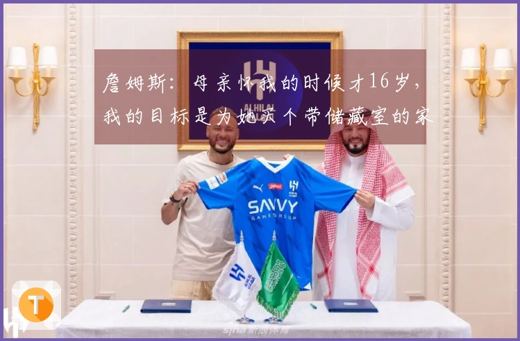 詹姆斯：母亲怀我的时候才16岁，我的目标是为她买个带储藏室的家